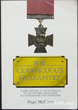 For Conspicuous Gallantry: A brief history of the recipients of the Victoria Cross from Nottingha...