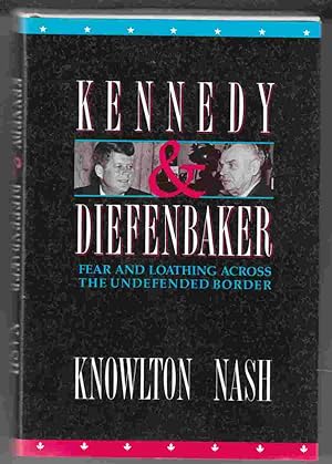 Image du vendeur pour Kennedy and Diefenbaker Fear and Loathing Across the Undefended Border mis en vente par Riverwash Books (IOBA)