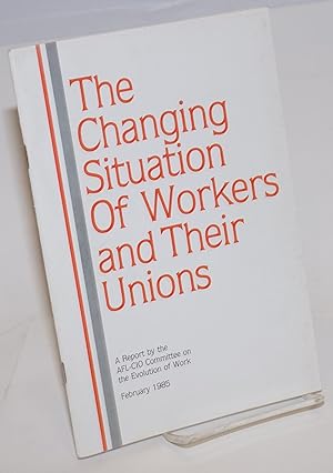 Imagen del vendedor de The Changing situation of workers and their unions. A report by the AFL-CIO Committee on the Evolution of Work a la venta por Bolerium Books Inc.