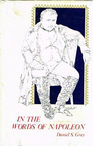 In The Words Of Napoleon: A Collection of Quotations of Napoleon Bonaparte