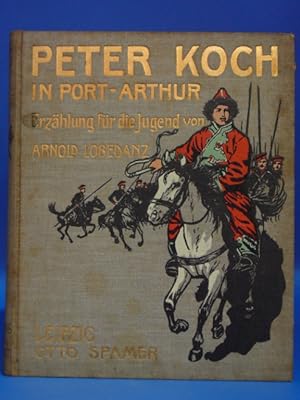 Seller image for Peter Koch in Port- Arthur. - fr die Jugend erzhlt von Arnold Lobedanz. for sale by Buch- und Kunsthandlung Wilms Am Markt Wilms e.K.