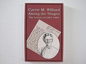 Bild des Verkufers fr Carrie M. Willard Among the Tlingits : The Letters of 1881-1883. zum Verkauf von Sara Armstrong - Books