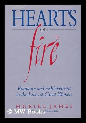 Seller image for Hearts on Fire : Romance and Achievement in the Lives of Great Women / Muriel James for sale by MW Books Ltd.