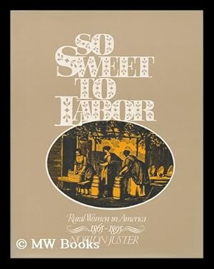 Seller image for So Sweet to Labor : Rural Women in America, 1865-1895 / Compiled by Norton Juster-1895 for sale by MW Books Ltd.