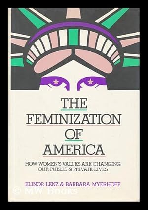 Image du vendeur pour The Feminization of America : How Women's Values Are Changing Our Public and Private Lives / Elinor Lenz & Barbara Myerhoff mis en vente par MW Books Ltd.