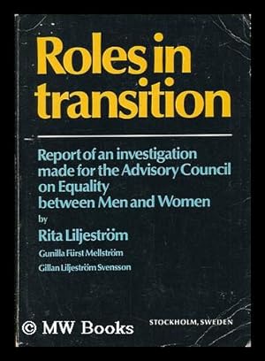 Seller image for Roles in Transition : Report of an Investigation Made for the Advisory Council on Equality between Men and Women / by Rita Liljestrom, Gunilla Furst Mellstrom, Gillan Liljestrom Svensson for sale by MW Books