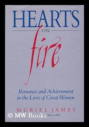 Seller image for Hearts on Fire : Romance and Achievement in the Lives of Great Women / Muriel James for sale by MW Books