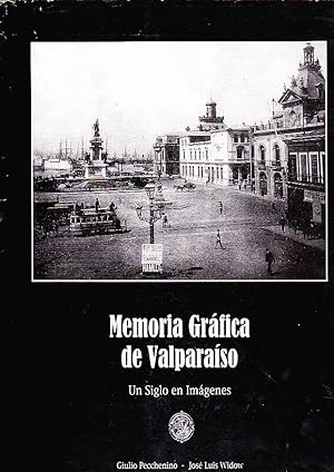 Memoria Gráfica de Valparaíso. Un Siglo en Imágenes.