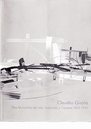 Claudio Girola. Tres Momentos de Arte, Invención y Travesía 1923-1994