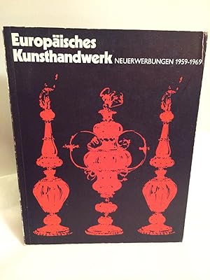 Europaisches Kunsthandwerk vom Mittelalter bis zur Gegenwart. Neuerwerbungen 1959-1969