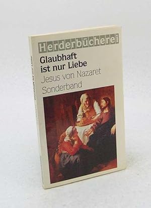 Bild des Verkufers fr Glaubhaft ist nur Liebe : Jesus von Nazaret / [Red.: Leonie Hhren-Seeber] zum Verkauf von Versandantiquariat Buchegger