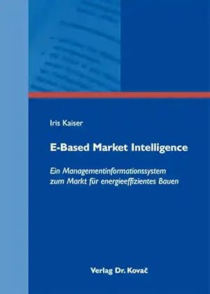 Seller image for E-Based Market Intelligence, Ein Managementinformationssystem zum Markt für energieeffizientes Bauen for sale by Verlag Dr. Kovac GmbH