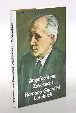 Angefochtene Zuversicht. Romano Guardini Lesebuch.