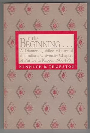 In the Beginning: A Diamond Jubilee History of the Indiana University Chapter of Phi Delta Kappa,...
