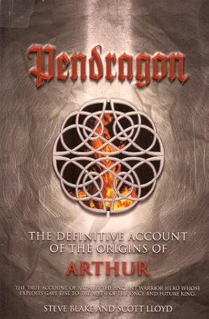 PENDRAGON : The Definitive Account of the Origins of Arthur