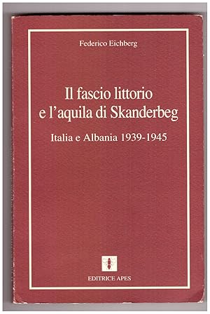 Imagen del vendedor de IL FASCIO LITTORIO E L'AQUILA DI SKANDERBERG. ITALIA E ALBANIA 1939-1945. a la venta por Libreria BACBUC - Studio bibliografico
