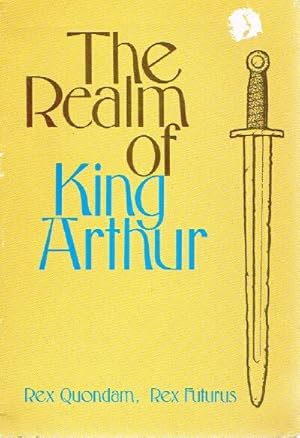 The Realm of King Arthur Rex Quondam, Rex Futurus