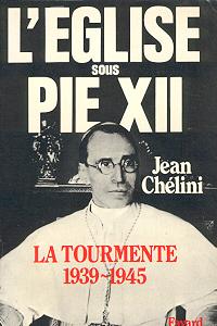 L'Eglise sous Pie XII. La Tourmente (1939-1945).
