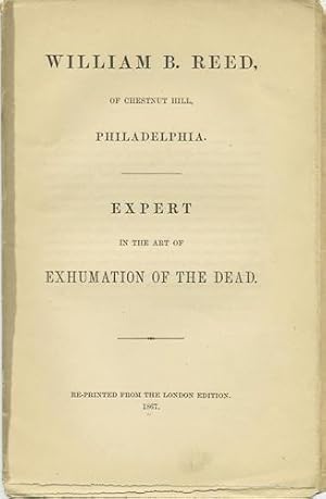 Bild des Verkufers fr William B. Reed, of Chestnut Hill, Philadelphia. Expert in the Art of Exhumation of the Dead zum Verkauf von Kaaterskill Books, ABAA/ILAB
