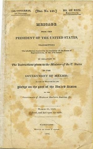 Bild des Verkufers fr Message from the President of the United States, Transmitting the Information required by the resolution of the House of Representatives, of the 27th instant, in Relation to The Instructions given to the Minister of the U. States to the Government of Mexico; as also in relation to any Pledge on the part of the United States to the Governments of Mexico or Southern American, &c. March 30, 1826. Read, and laid upon the table zum Verkauf von Kaaterskill Books, ABAA/ILAB
