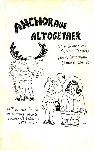 Seller image for Anchorage Altogether : A Practical Guide for Getting Along in Alaska's Largest City for sale by Book Booth