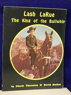 Seller image for Lash LaRue, the King of the Bullwhip. SIGNED by LaRue for sale by Gil's Book Loft