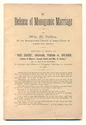 Seller image for A Defense of Monogamic Marriage by Wm. H. Kelley, of the Reorganized Church of Jesus Christ of Latter-Day Saints Written in Reply to "Race Suicide, Infanticide, Prolicide vs. Children; Letters to Messrs. Joseph Smith and Wm. H. Kelley," by A. Milton Musser, In advocacy and defense of Polygamic Marriage as practiced in Utah / bound with/ The Basis of Brighamite Polygamy: A Criticism upon the (so called) Revelation of July 12th, 1843 for sale by Ken Sanders Rare Books, ABAA