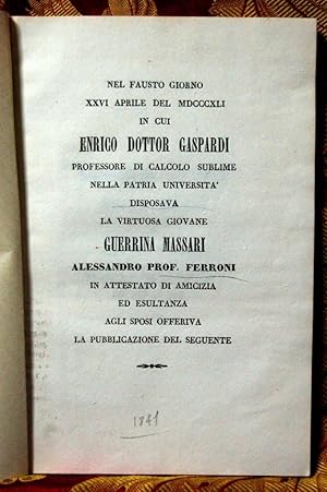 Nel fausto giorno XXVI aprile del MDCCCXLI in cui Enrico Dott. Gaspardi Professore di calcolo sub...