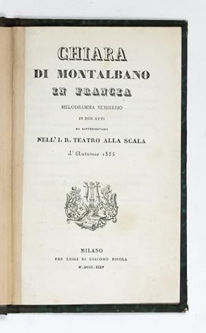 Bild des Verkufers fr Chiara di Montalbano in Francia. Melodramma semiserio in due atti. Da rappresentarsi nel' I. R. Teatro alla Scala l' autumno 1835. zum Verkauf von Antiquariat INLIBRIS Gilhofer Nfg. GmbH