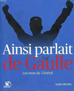 Bild des Verkufers fr AINSI PARLAIT DE GAULLE - LES MOTS DU GENERAL. zum Verkauf von Le-Livre