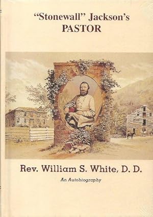 Stonewall Jackson's Pastor: Rev. William S. White, D. D., and His Times