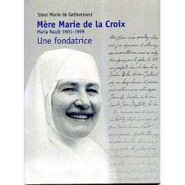 Mère Marie de la Croix - Maria Nault, 1901-1999 - Une Fondatrice.