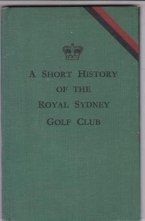 Seller image for A SHORT HISTORY OF THE ROYAL SYDNEY GOLF CLUB for sale by A&F.McIlreavy.Buderim Rare Books