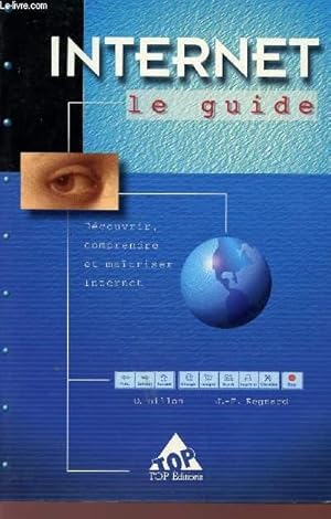 Seller image for INTERNET - LE GUIDE - DECOUVRIR, COMPRENDRE ET MAITRISER INTERNET. for sale by Le-Livre