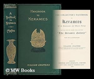 Image du vendeur pour The collector's handbook to keramics of the renaissance and modern periods : selected from his larger work, entitled "The keramic gallery," with 350 illustrations / by William Chaffers mis en vente par MW Books