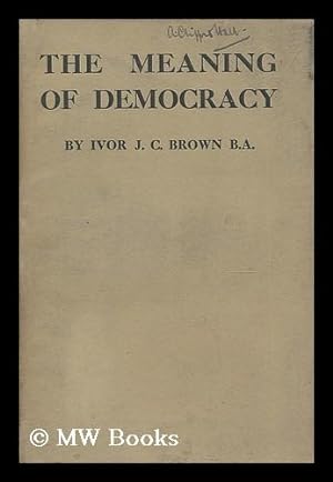 Seller image for The meaning of democracy / by Ivor J.C. Brown for sale by MW Books