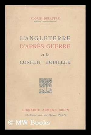 Seller image for L' Angleterre d'apres-guerre et le conflit houiller, 1919-1926 : etude de psychologie sociale / Floris Delattre for sale by MW Books