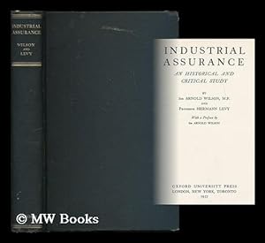 Seller image for Industrial assurance : an historical and critical study / by Sir Arnold Wilson, M.P., and Professor Hermann Levy, with a preface by Sir Arnold Wilson for sale by MW Books