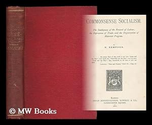 Image du vendeur pour Commonsense socialism : The inadequacy of the reward of labour, the depression of trade, and the organisation of material progress / by N. Kempner mis en vente par MW Books