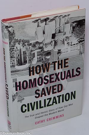 Seller image for How the Homosexuals Saved Civilization: the true and heroic story of how gay men shaped the modern world for sale by Bolerium Books Inc.