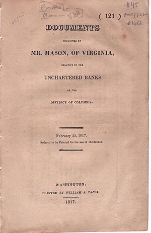 Documents Submitted by Mr. Mason, of Virginia, Relative to the Unchartered Banks of the District ...