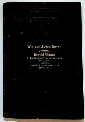 William James Bryan: Memorial Addresses, In the Senate of the United States May 2, 1908 and in th...