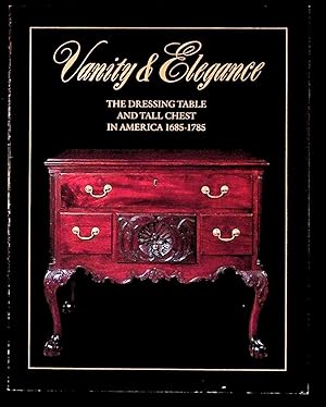 Vanity & Elegance. An Exhibition of the Dressing Table and Tall Chest in America. 1685 - 1785. fr...