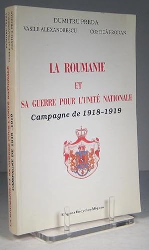 La Roumanie et sa guerre pour l'unité nationale. Campagne de 1918-1919