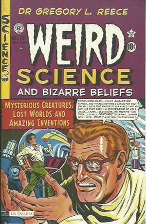 Weird Science and Bizarre Beliefs: Mysterious Creatures, Lost Worlds and Amazing Inventions