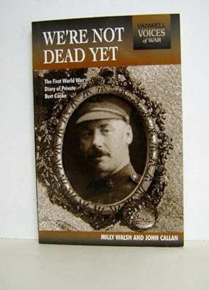 We're Not Dead Yet: The First World War Diary of Private Bert Cooke (Vanwell Voices of War)