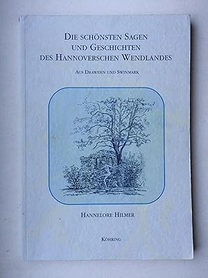 Die schönsten Sagen und Geschichten des Hannoverschen Wendlandes aus den Regionen Drawehn und Swi...