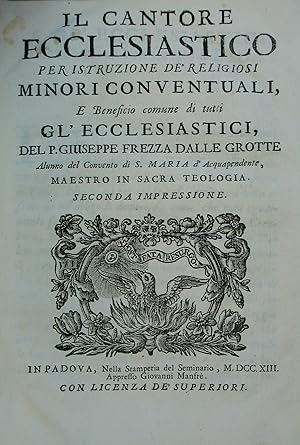 Immagine del venditore per Il cantore ecclesiastico per istruzione de' religiosi Minori Conventuali, e benefizio comune di tutti gl' ecclesiastici. Padova, G. Manfr 1733. 4. 164 S., 4 Bll., mit illustr. Holzschnitt-Titel (in der Pag.), Holzschnitt-Vig. auf dem Titel, 1 Holzschnitt-Tafel u. zahlr. typogr. Noten im Text, HPrgt. d. Zt. venduto da Antiquariat Johannes Mller