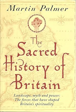 The Sacred History of Britain : Landscape, Myth & Power:The Forces That Have Shaped Britain's Spi...