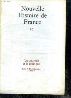 Seller image for NOUVELLE HISTOIRE DE FRANCE. N14. LA POURPRE ET LA POLITIQUE. Louis XIII et Richelieu; 1610/1642 for sale by Le-Livre